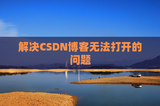 解决CSDN博客无法打开的问题 解决CSDN博客无法打开的问题